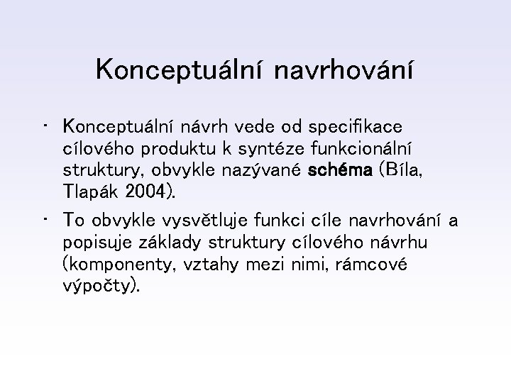 Konceptuální navrhování • Konceptuální návrh vede od specifikace cílového produktu k syntéze funkcionální struktury,