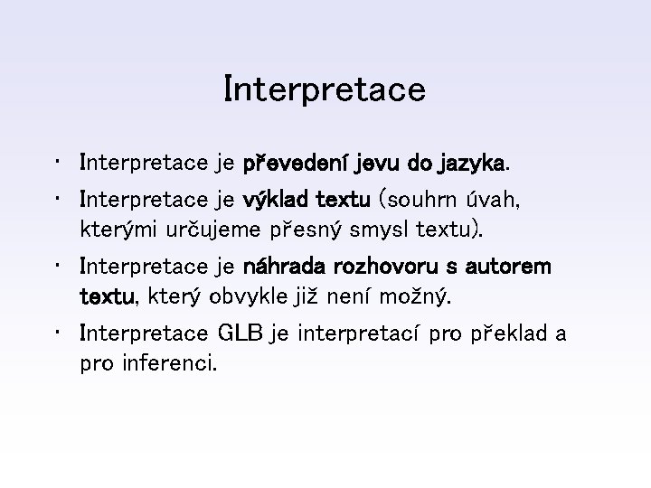 Interpretace • Interpretace je převedení jevu do jazyka. • Interpretace je výklad textu (souhrn
