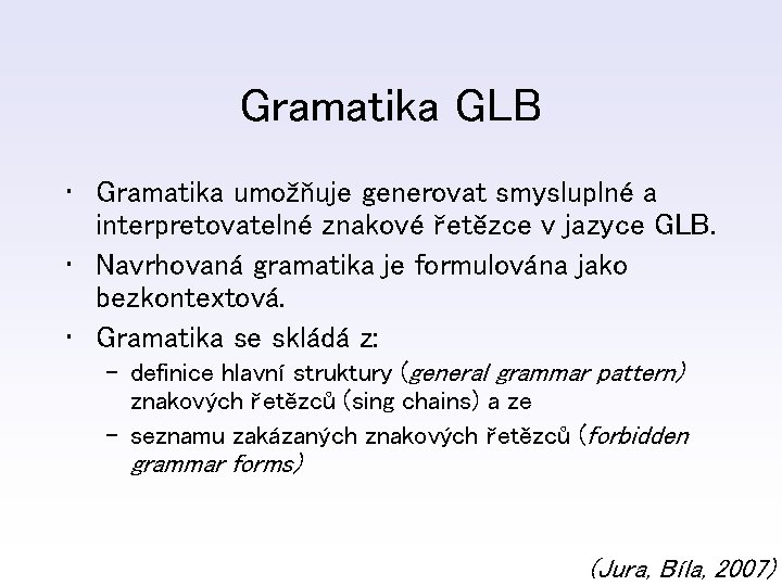 Gramatika GLB • Gramatika umožňuje generovat smysluplné a interpretovatelné znakové řetězce v jazyce GLB.