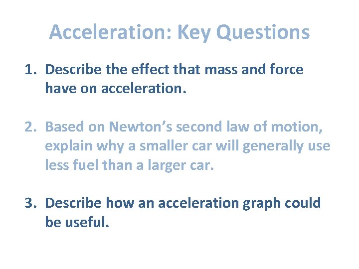Acceleration: Key Questions 1. Describe the effect that mass and force have on acceleration.