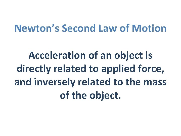 Newton’s Second Law of Motion Acceleration of an object is directly related to applied
