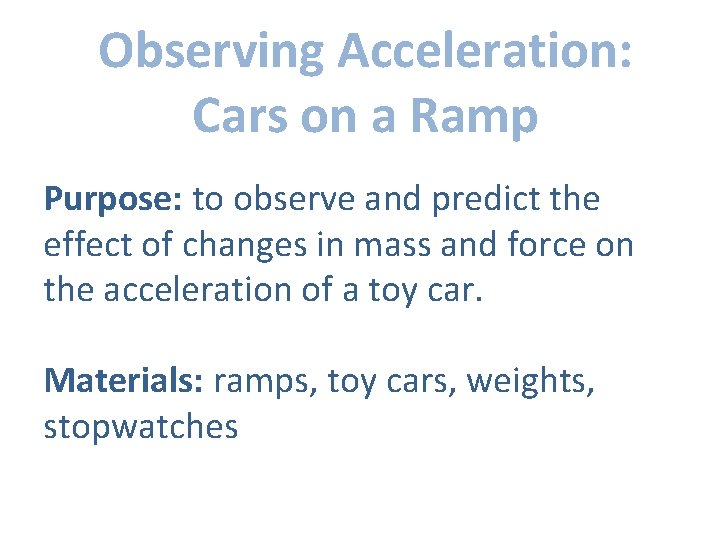 Observing Acceleration: Cars on a Ramp Purpose: to observe and predict the effect of