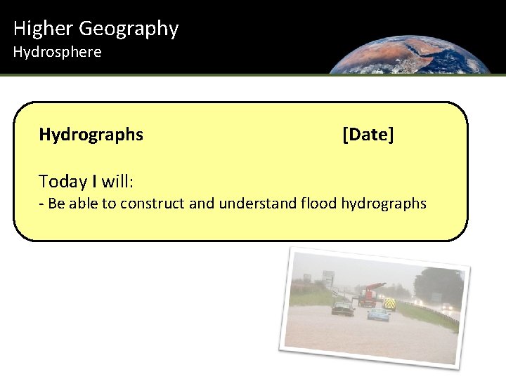 Higher Geography Hydrosphere Hydrographs Today I will: [Date] - Be able to construct and