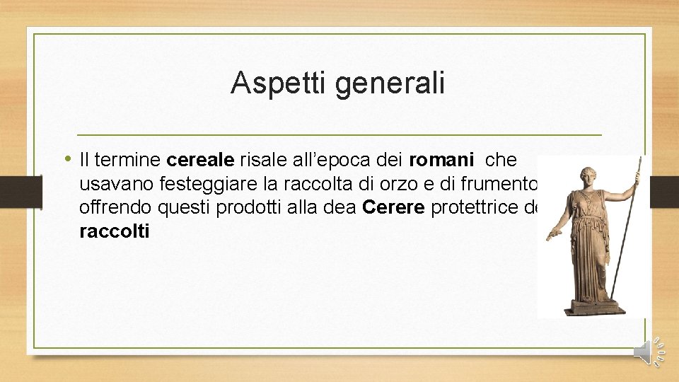 Aspetti generali • Il termine cereale risale all’epoca dei romani che usavano festeggiare la