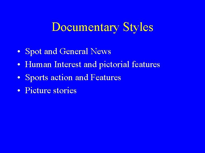 Documentary Styles • • Spot and General News Human Interest and pictorial features Sports