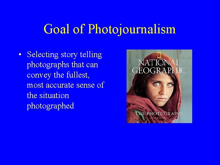 Goal of Photojournalism • Selecting story telling photographs that can convey the fullest, most