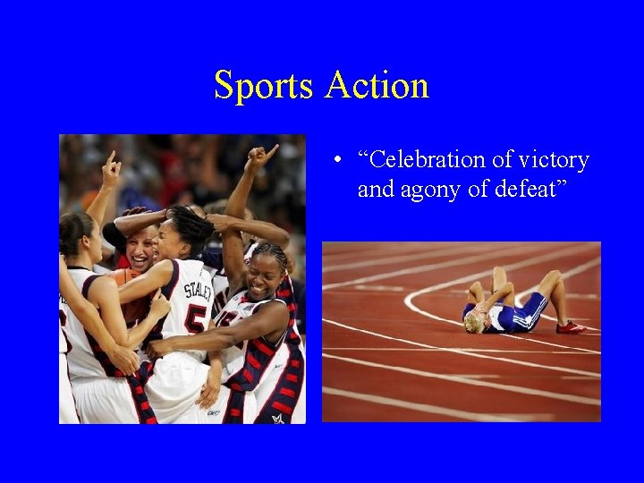 Sports Action • “Celebration of victory and agony of defeat” 