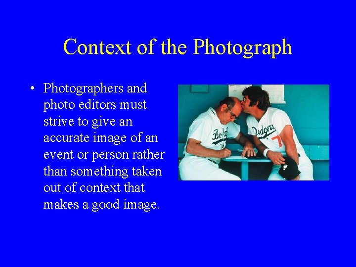 Context of the Photograph • Photographers and photo editors must strive to give an