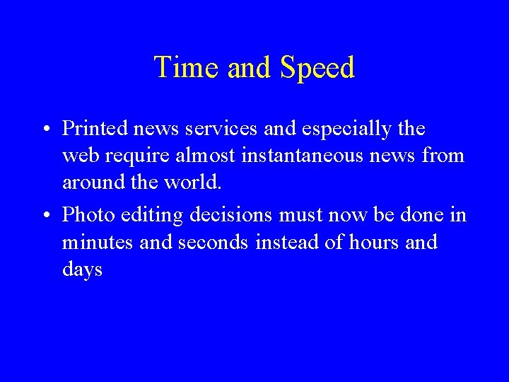 Time and Speed • Printed news services and especially the web require almost instantaneous