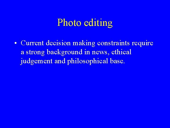 Photo editing • Current decision making constraints require a strong background in news, ethical