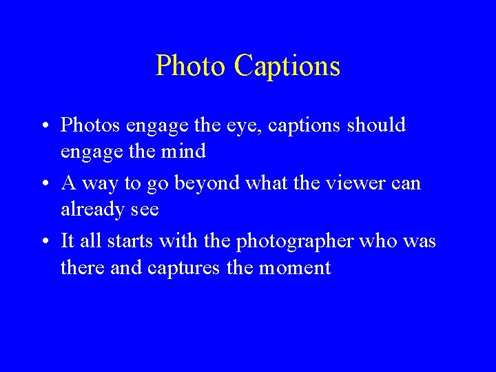 Photo Captions • Photos engage the eye, captions should engage the mind • A