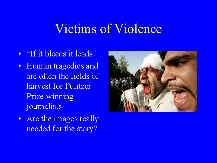 Victims of Violence • “If it bleeds it leads” • Human tragedies and are