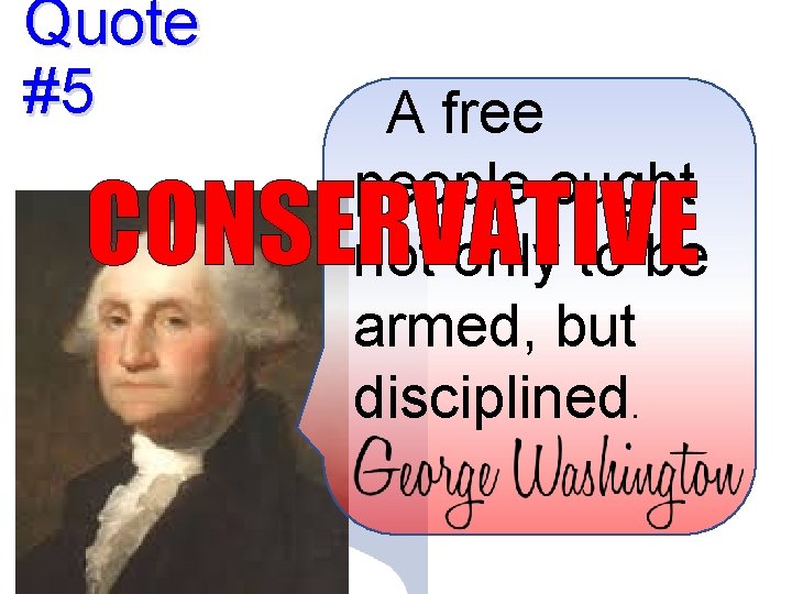 Quote #5 A free people ought not only to be armed, but disciplined. CONSERVATIVE