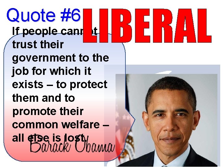 LIBERAL Quote #6 If people cannot trust their government to the job for which