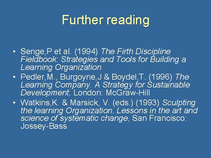 Further reading • Senge, P et al. (1994) The Firth Discipline Fieldbook: Strategies and