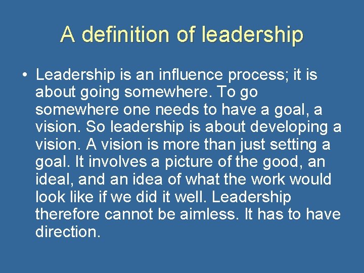 A definition of leadership • Leadership is an influence process; it is about going