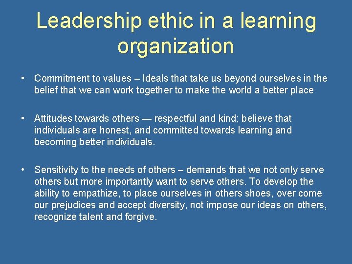 Leadership ethic in a learning organization • Commitment to values – Ideals that take