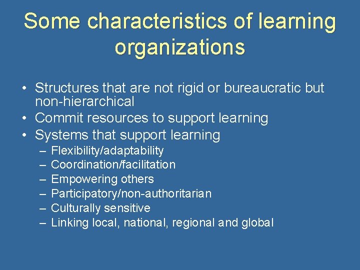 Some characteristics of learning organizations • Structures that are not rigid or bureaucratic but