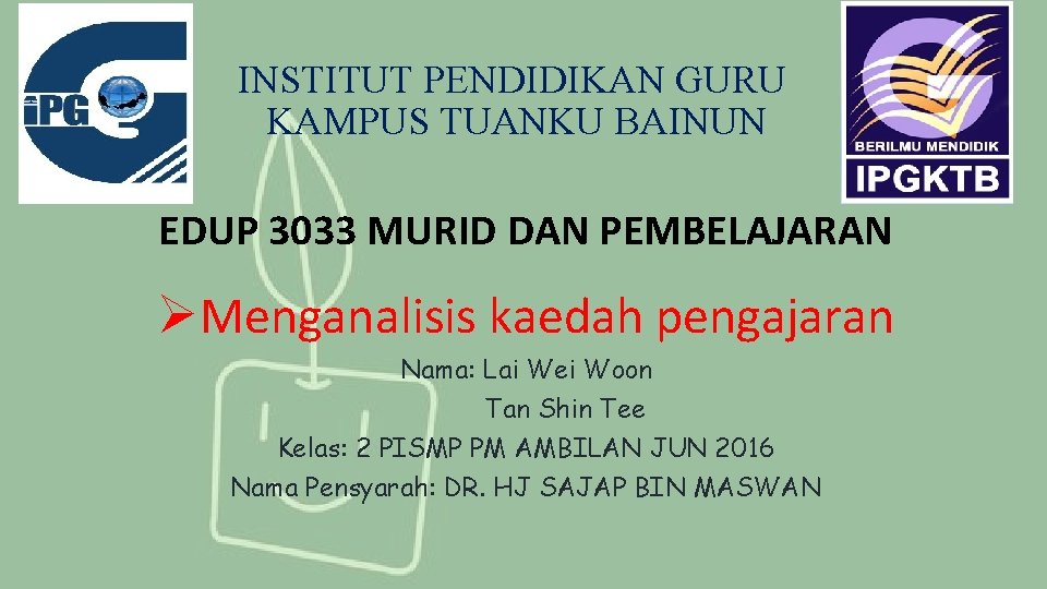 INSTITUT PENDIDIKAN GURU KAMPUS TUANKU BAINUN EDUP 3033 MURID DAN PEMBELAJARAN ØMenganalisis kaedah pengajaran