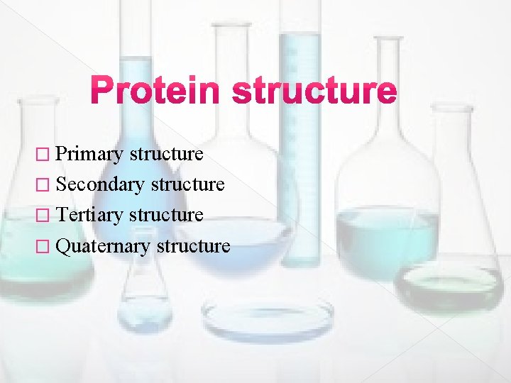 � Primary structure � Secondary structure � Tertiary structure � Quaternary structure 