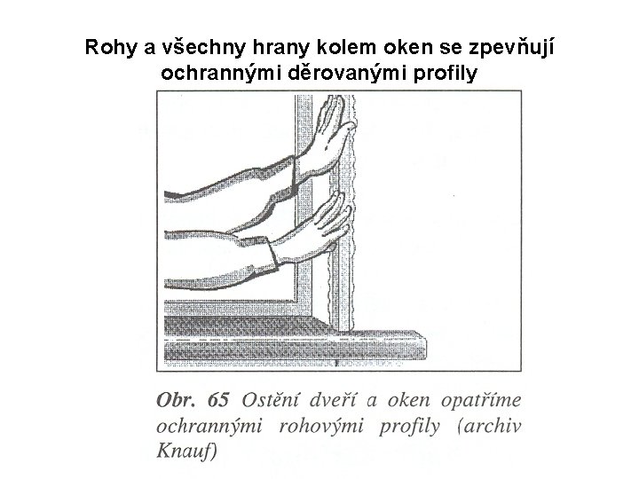 Rohy a všechny hrany kolem oken se zpevňují ochrannými děrovanými profily 