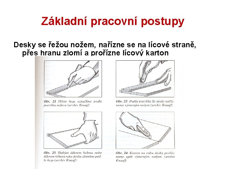 Základní pracovní postupy Desky se řežou nožem, nařízne se na lícové straně, přes hranu