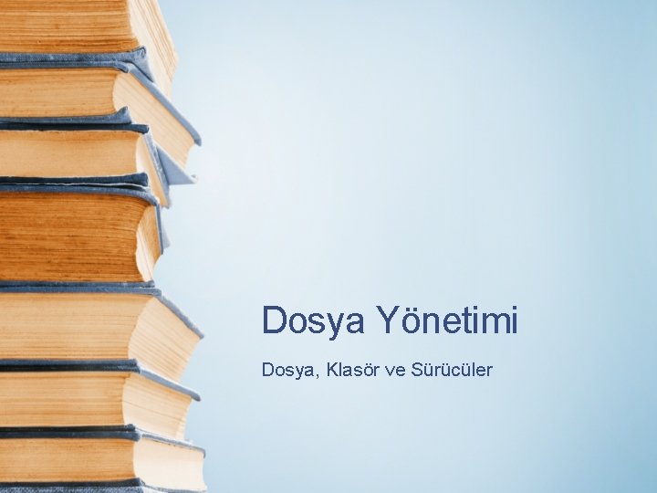 Dosya Yönetimi Dosya, Klasör ve Sürücüler 