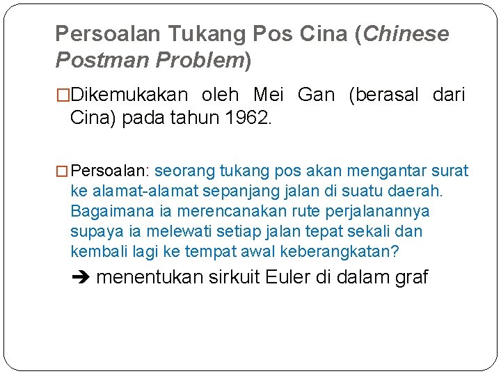 Persoalan Tukang Pos Cina (Chinese Postman Problem) �Dikemukakan oleh Mei Gan (berasal dari Cina)