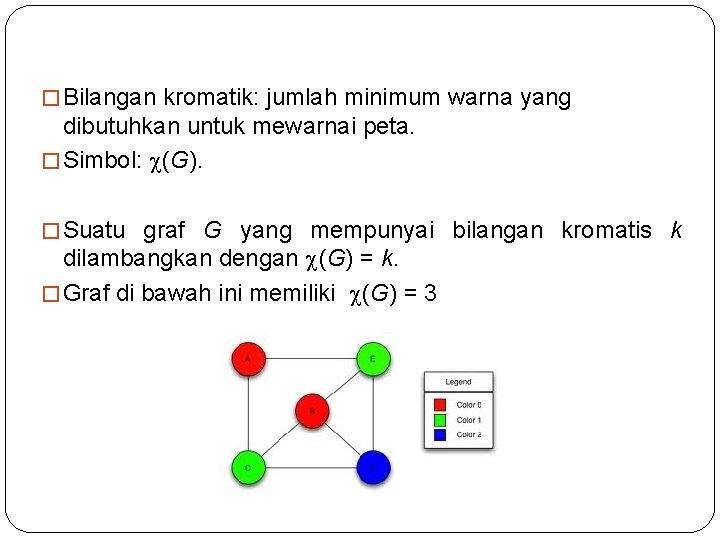 � Bilangan kromatik: jumlah minimum warna yang dibutuhkan untuk mewarnai peta. � Simbol: (G).