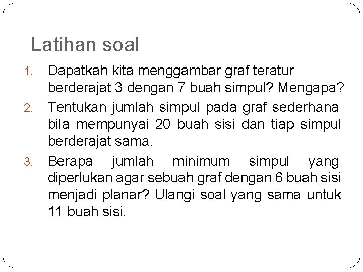 Latihan soal Dapatkah kita menggambar graf teratur berderajat 3 dengan 7 buah simpul? Mengapa?