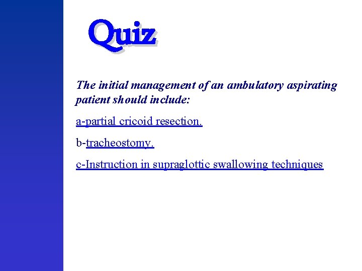 Quiz The initial management of an ambulatory aspirating patient should include: a-partial cricoid resection.