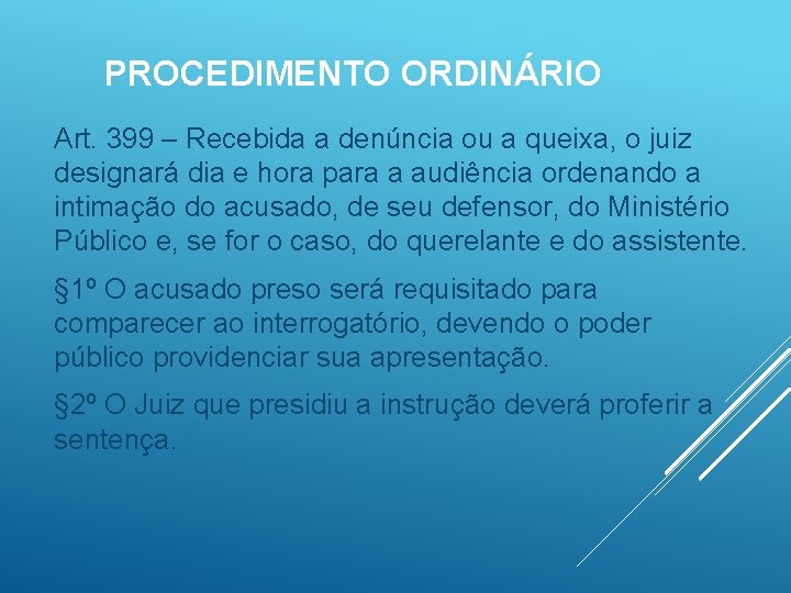 PROCEDIMENTO ORDINÁRIO Art. 399 – Recebida a denúncia ou a queixa, o juiz designará