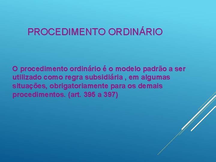 PROCEDIMENTO ORDINÁRIO O procedimento ordinário é o modelo padrão a ser utilizado como regra