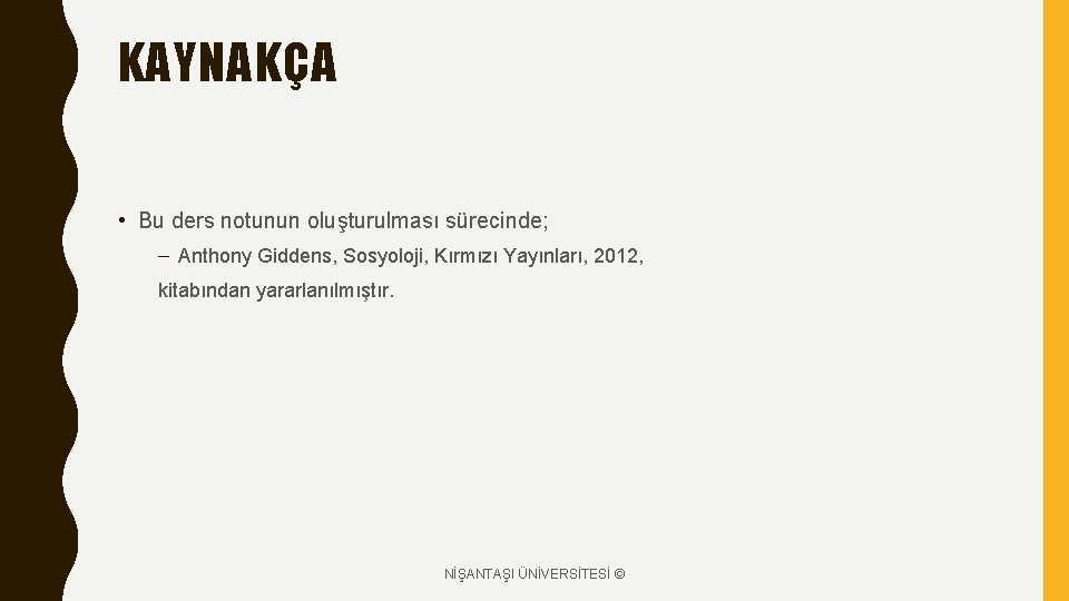 KAYNAKÇA • Bu ders notunun oluşturulması sürecinde; – Anthony Giddens, Sosyoloji, Kırmızı Yayınları, 2012,