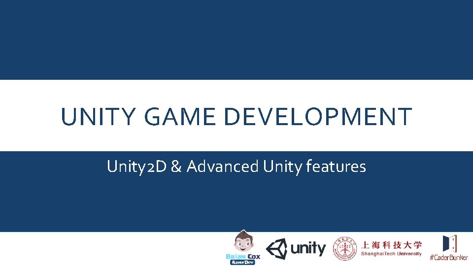 UNITY GAME DEVELOPMENT Unity 2 D & Advanced Unity features 