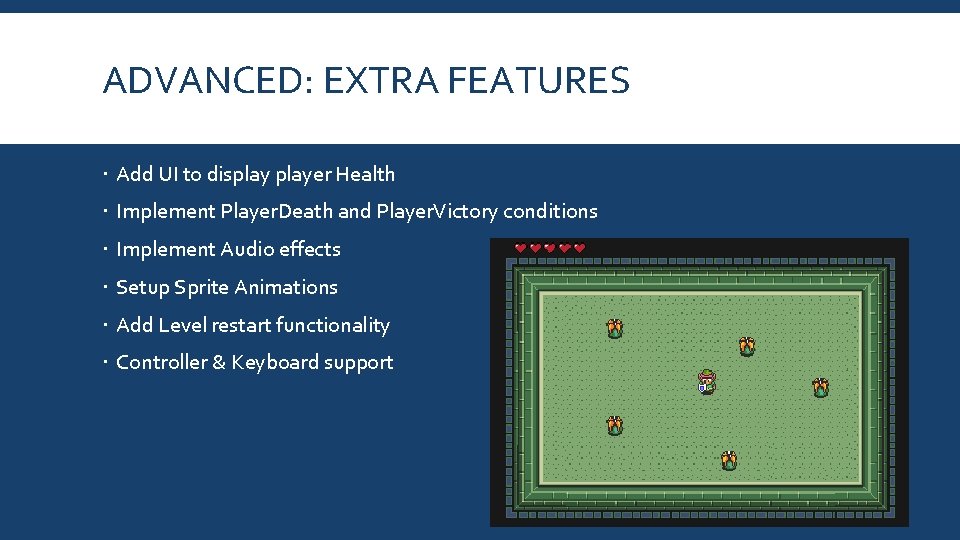 ADVANCED: EXTRA FEATURES Add UI to displayer Health Implement Player. Death and Player. Victory