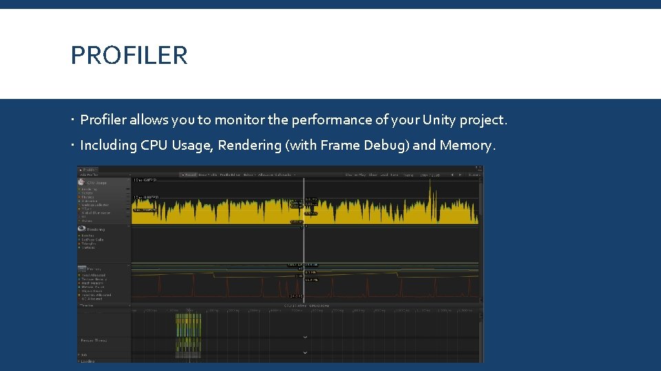 PROFILER Profiler allows you to monitor the performance of your Unity project. Including CPU