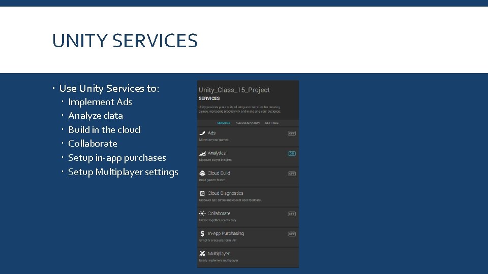 UNITY SERVICES Use Unity Services to: Implement Ads Analyze data Build in the cloud