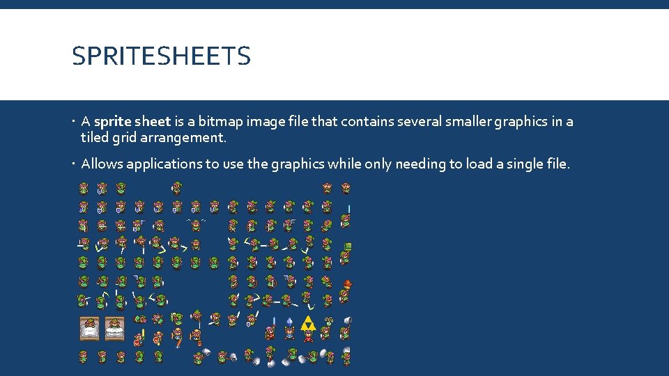 SPRITESHEETS A sprite sheet is a bitmap image file that contains several smaller graphics