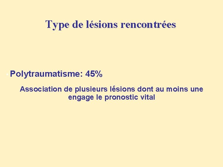 Type de lésions rencontrées • Polytraumatisme: 45% Association de plusieurs lésions dont au moins