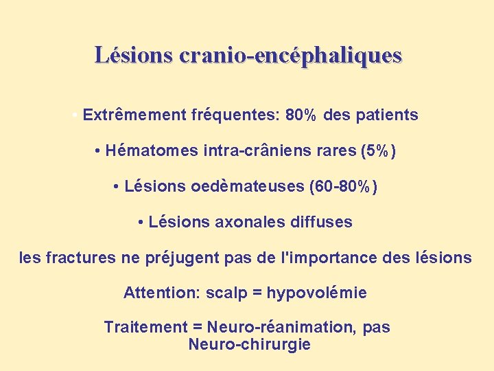 Lésions cranio-encéphaliques • Extrêmement fréquentes: 80% des patients • Hématomes intra-crâniens rares (5%) •