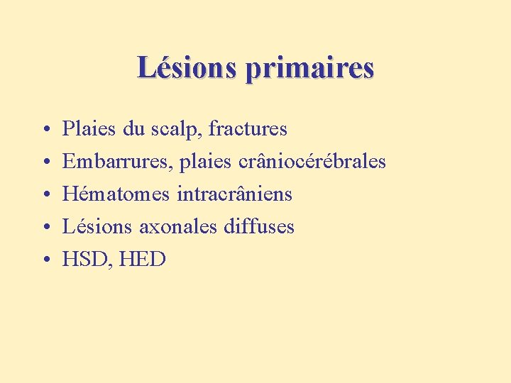 Lésions primaires • • • Plaies du scalp, fractures Embarrures, plaies crâniocérébrales Hématomes intracrâniens