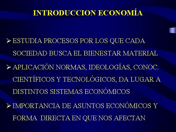 INTRODUCCION ECONOMÍA Ø ESTUDIA PROCESOS POR LOS QUE CADA SOCIEDAD BUSCA EL BIENESTAR MATERIAL