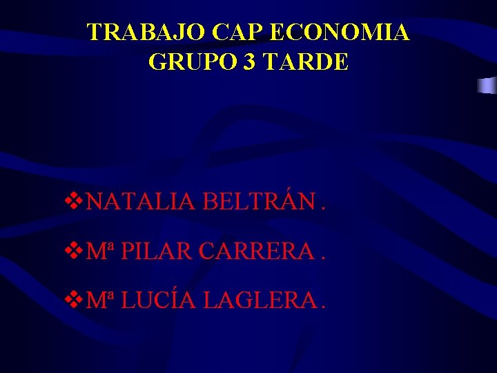 TRABAJO CAP ECONOMIA GRUPO 3 TARDE v. NATALIA BELTRÁN. v. Mª PILAR CARRERA. v.