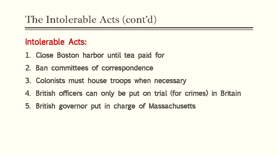 The Intolerable Acts (cont’d) Intolerable Acts: 1. Close Boston harbor until tea paid for