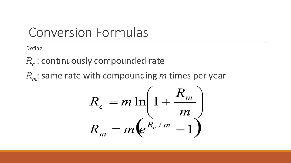 Conversion Formulas Define Rc : continuously compounded rate Rm: same rate with compounding m