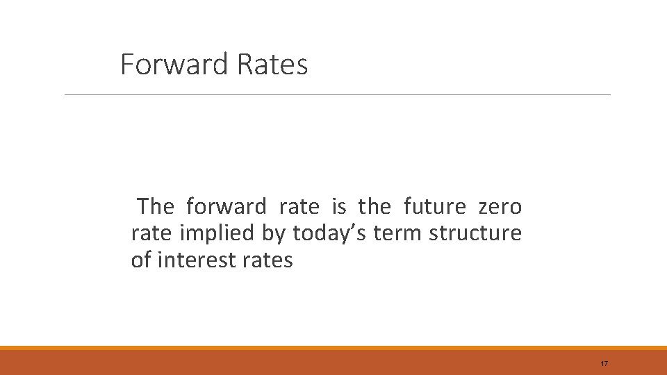 Forward Rates The forward rate is the future zero rate implied by today’s term