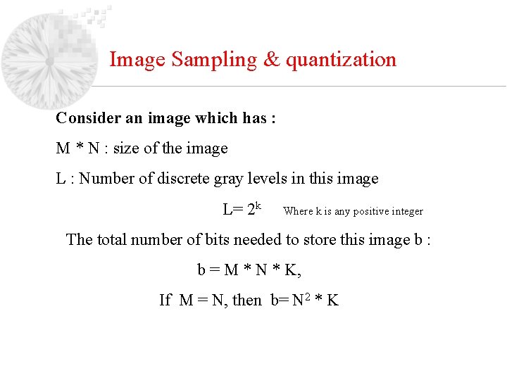 Image Sampling & quantization Consider an image which has : M * N :