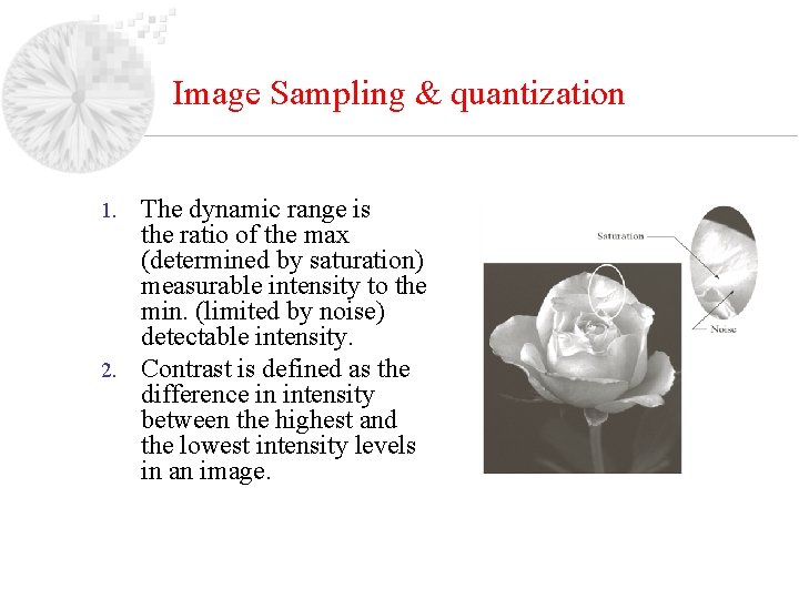 Image Sampling & quantization The dynamic range is the ratio of the max (determined