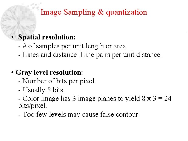 Image Sampling & quantization • Spatial resolution: - # of samples per unit length